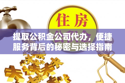 市北提取公积金公司代办，便捷服务背后的秘密与选择指南