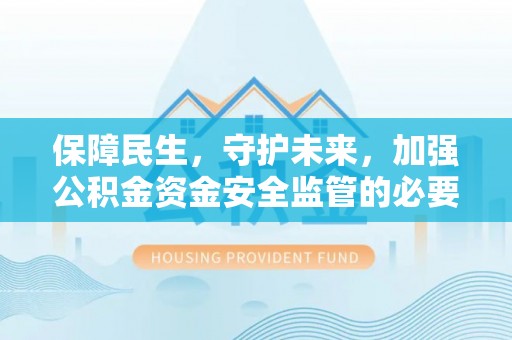 市北保障民生，守护未来，加强公积金资金安全监管的必要性与实践