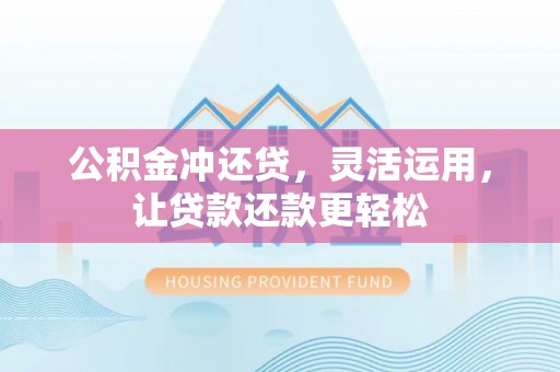 市北公积金冲还贷，灵活运用，让贷款还款更轻松