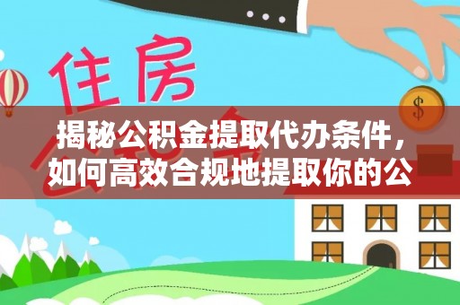 市北揭秘公积金提取代办条件，如何高效合规地提取你的公积金