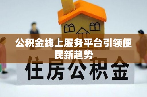 市北公积金线上服务平台引领便民新趋势