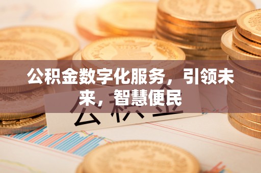 市北公积金数字化服务，引领未来，智慧便民