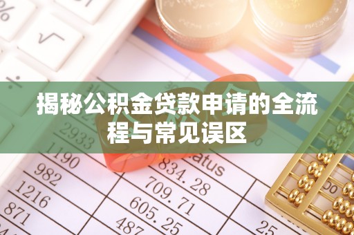 市北揭秘公积金贷款申请的全流程与常见误区