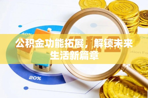 市北公积金功能拓展，解锁未来生活新篇章