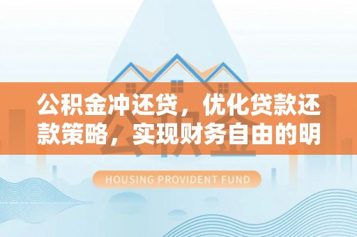 市北公积金冲还贷，优化贷款还款策略，实现财务自由的明智选择