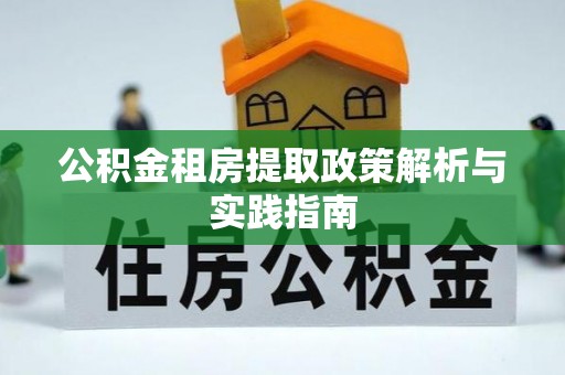 市北公积金租房提取政策解析与实践指南