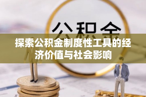 市北探索公积金制度性工具的经济价值与社会影响