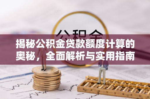 市北揭秘公积金贷款额度计算的奥秘，全面解析与实用指南