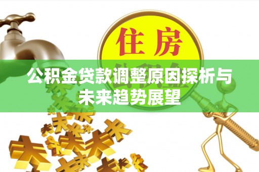 市北公积金贷款调整原因探析与未来趋势展望