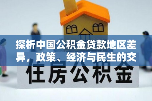 市北探析中国公积金贷款地区差异，政策、经济与民生的交织影响