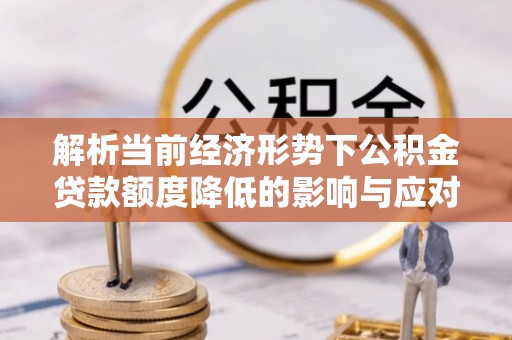 市北解析当前经济形势下公积金贷款额度降低的影响与应对策略