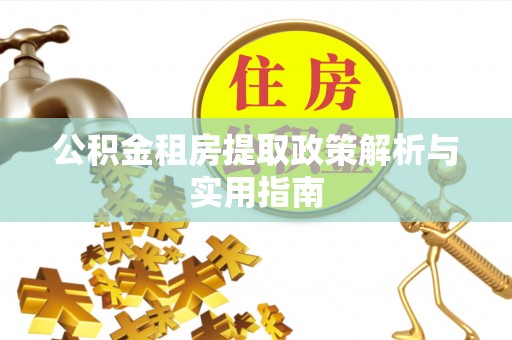 市北公积金租房提取政策解析与实用指南