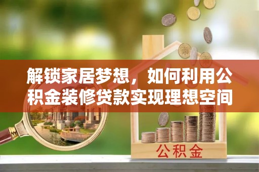 市北解锁家居梦想，如何利用公积金装修贷款实现理想空间
