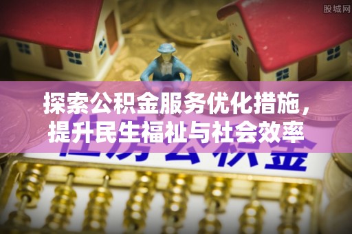 市北探索公积金服务优化措施，提升民生福祉与社会效率