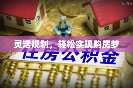 市北灵活规划，轻松实现购房梦