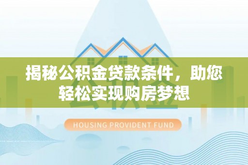 市北揭秘公积金贷款条件，助您轻松实现购房梦想