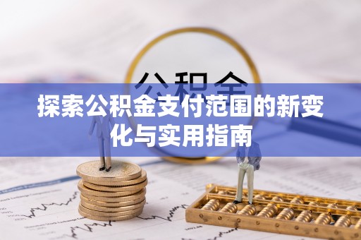 市北探索公积金支付范围的新变化与实用指南