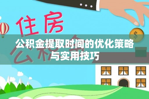 市北公积金提取时间的优化策略与实用技巧