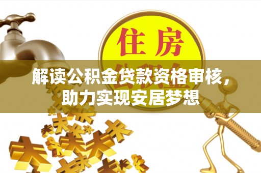市北解读公积金贷款资格审核，助力实现安居梦想