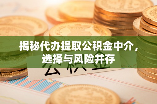 市北揭秘代办提取公积金中介，选择与风险并存