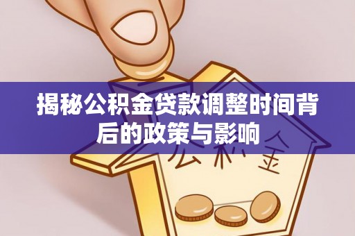 市北揭秘公积金贷款调整时间背后的政策与影响