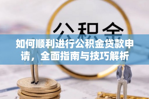 市北如何顺利进行公积金贷款申请，全面指南与技巧解析