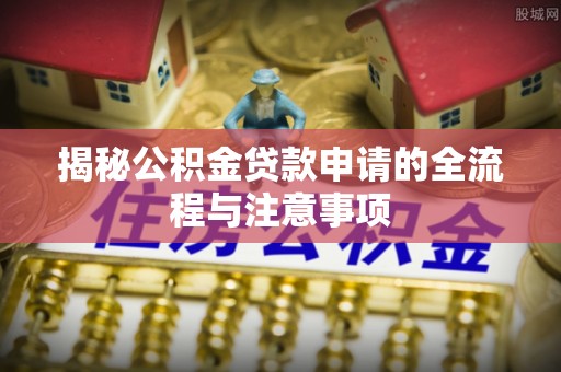 市北揭秘公积金贷款申请的全流程与注意事项