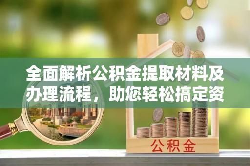 市北全面解析公积金提取材料及办理流程，助您轻松搞定资金提取