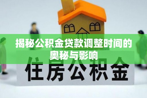 市北揭秘公积金贷款调整时间的奥秘与影响
