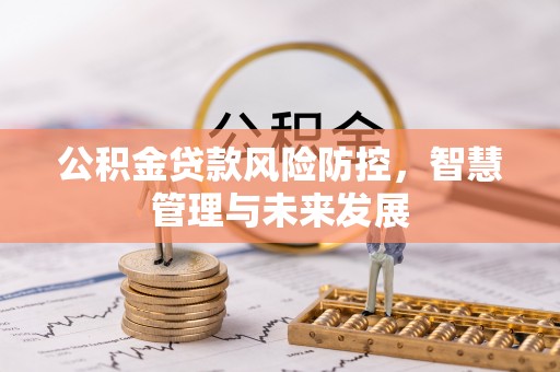 市北公积金贷款风险防控，智慧管理与未来发展
