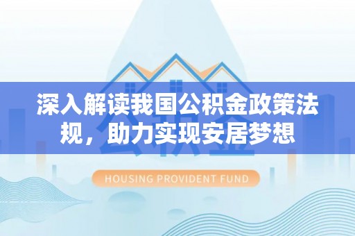 市北深入解读我国公积金政策法规，助力实现安居梦想