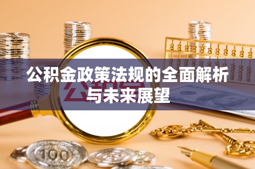 市北公积金政策法规的全面解析与未来展望