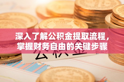 市北深入了解公积金提取流程，掌握财务自由的关键步骤