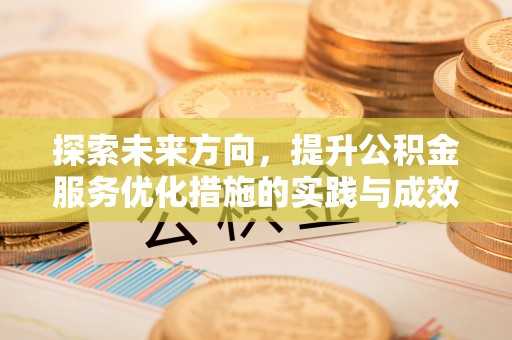 市北探索未来方向，提升公积金服务优化措施的实践与成效