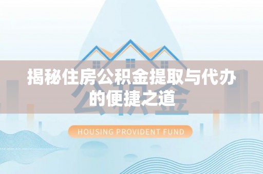 市北揭秘住房公积金提取与代办的便捷之道