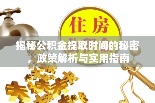 市北揭秘公积金提取时间的秘密，政策解析与实用指南