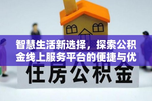 市北智慧生活新选择，探索公积金线上服务平台的便捷与优势