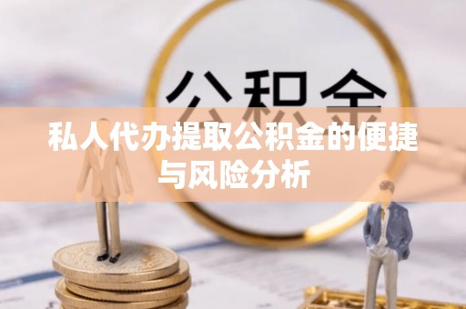 市北私人代办提取公积金的便捷与风险分析