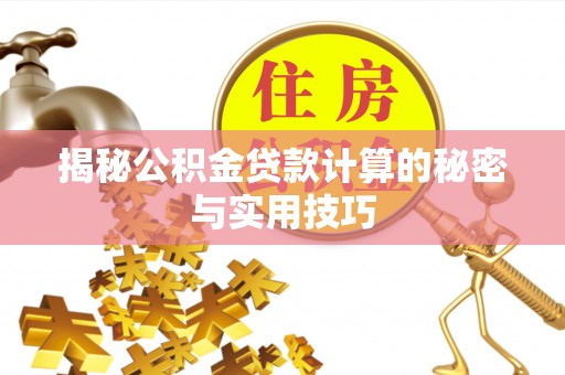 市北揭秘公积金贷款计算的秘密与实用技巧