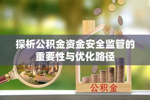 市北探析公积金资金安全监管的重要性与优化路径