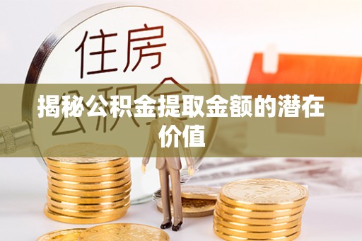 市北揭秘公积金提取金额的潜在价值