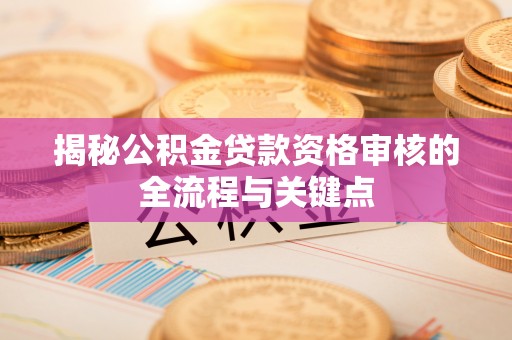 市北揭秘公积金贷款资格审核的全流程与关键点
