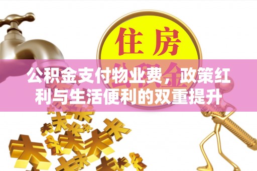 市北公积金支付物业费，政策红利与生活便利的双重提升