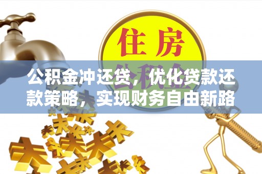 市北公积金冲还贷，优化贷款还款策略，实现财务自由新路径