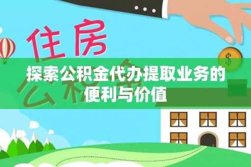 市北探索公积金代办提取业务的便利与价值