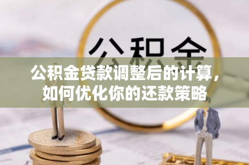 市北公积金贷款调整后的计算，如何优化你的还款策略