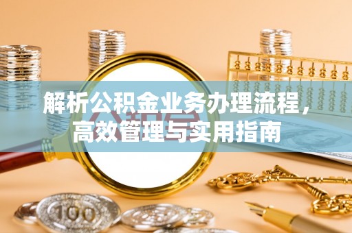 市北解析公积金业务办理流程，高效管理与实用指南