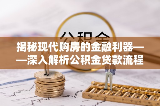 市北揭秘现代购房的金融利器——深入解析公积金贷款流程