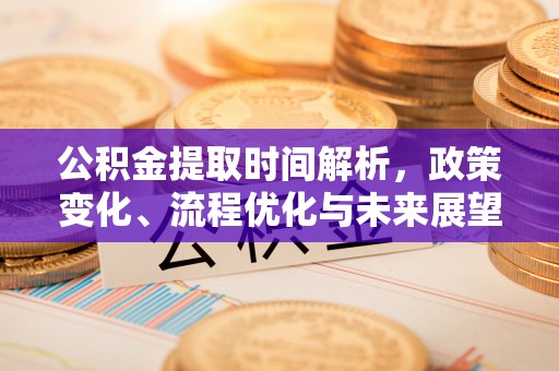 市北公积金提取时间解析，政策变化、流程优化与未来展望