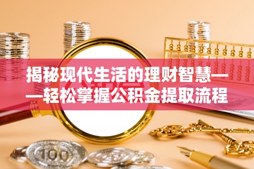 市北揭秘现代生活的理财智慧——轻松掌握公积金提取流程的实用指南
